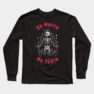 Eu Morro De Tédio - I die of boredom Long Sleeve T-Shirt